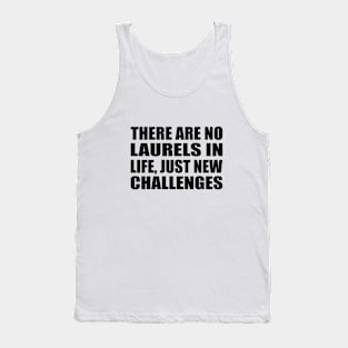 There are no laurels in life, just new challenges Tank Top